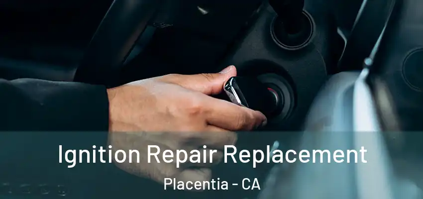  Ignition Repair Replacement Placentia - CA
