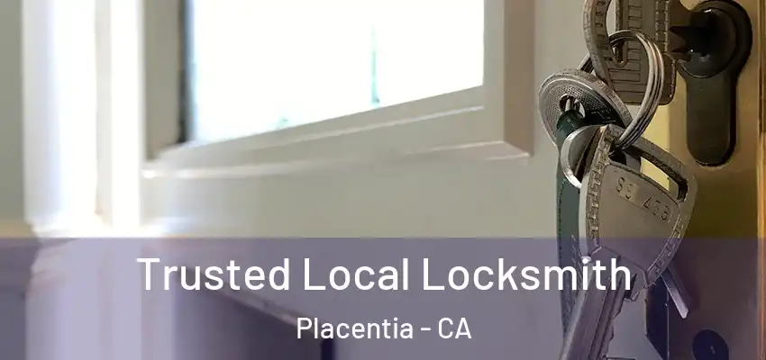Trusted Local Locksmith Placentia - CA